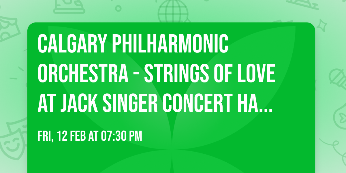 Calgary Philharmonic Orchestra - Strings of Love at Jack Singer Concert Hall at Arts Commons