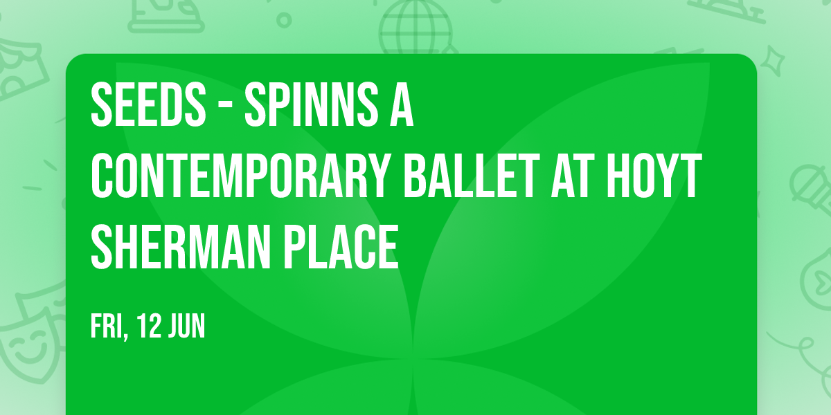 Seeds - SPINNS A Contemporary Ballet at Hoyt Sherman Place