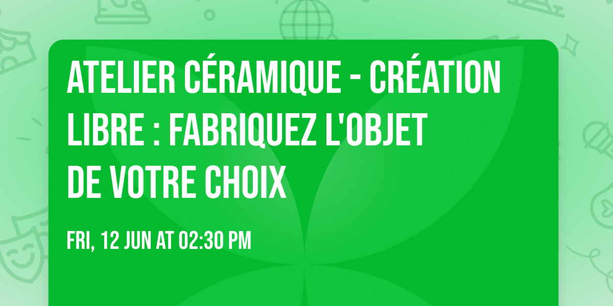 Atelier C\u00e9ramique - Cr\u00e9ation libre : Fabriquez l'objet de votre choix