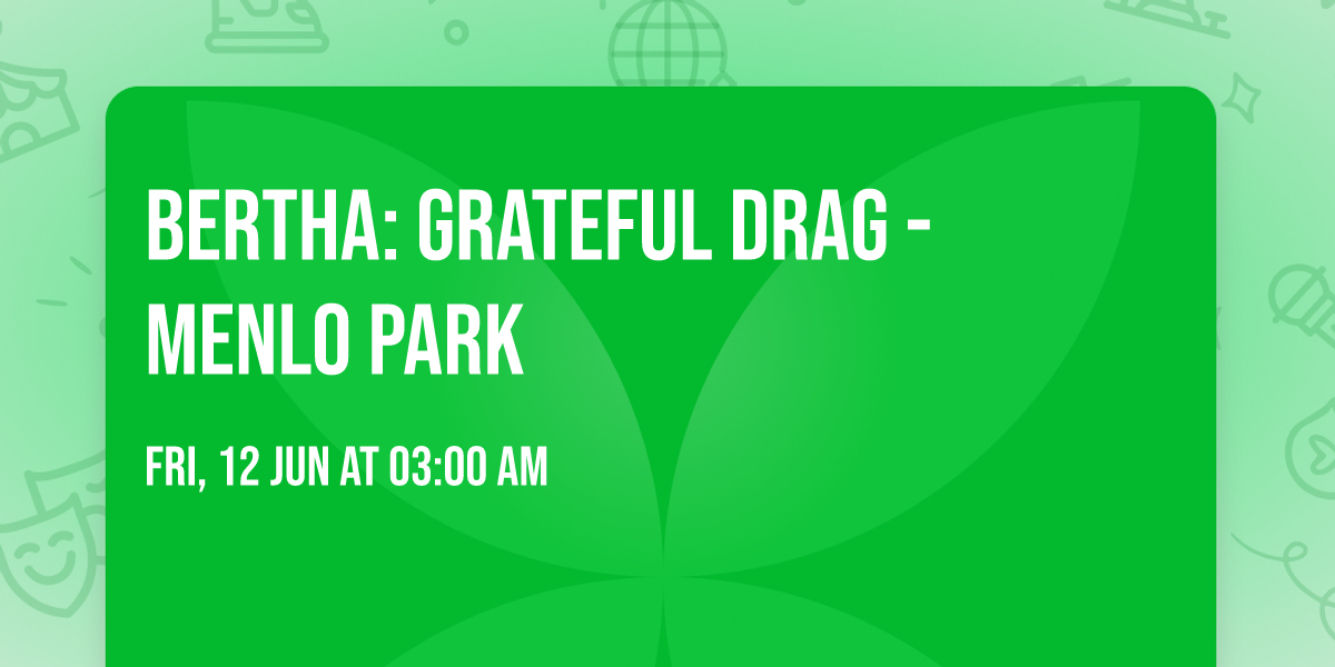 BERTHA: Grateful Drag - Menlo Park