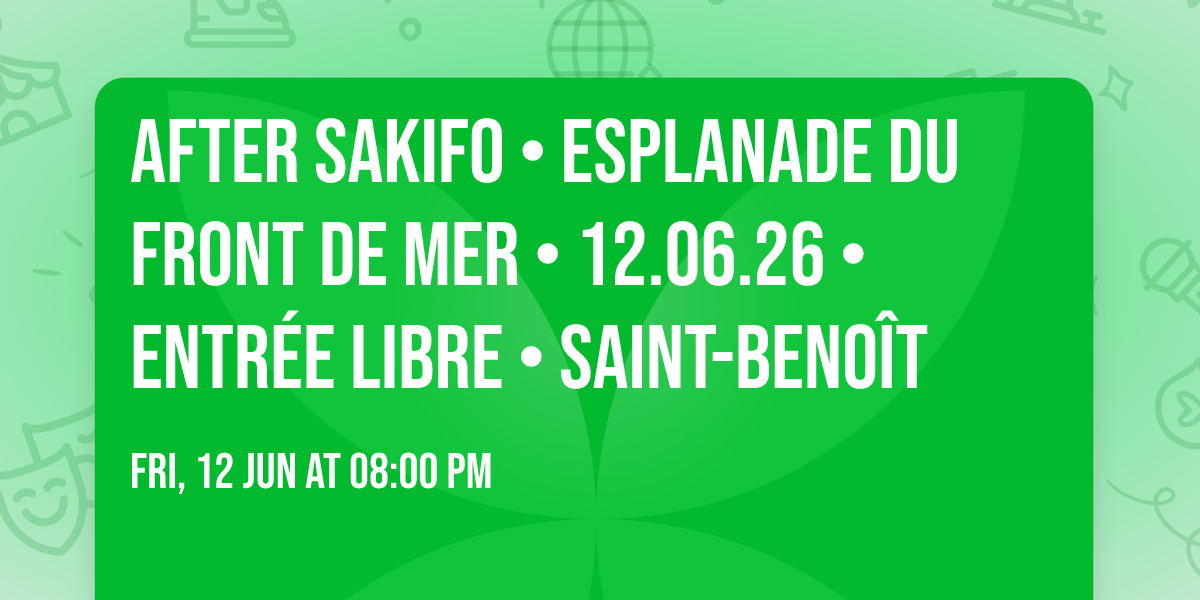 AFTER SAKIFO \u2022 Esplanade du Front de Mer \u2022 12.06.26 \u2022 Entr\u00e9e libre \u2022 Saint-Beno\u00eet
