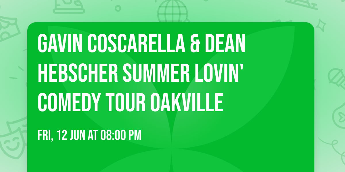 Gavin Coscarella & Dean Hebscher Summer Lovin' Comedy Tour OAKVILLE