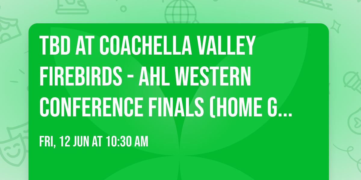 TBD at Coachella Valley Firebirds - AHL Western Conference Finals (Home Game 4)