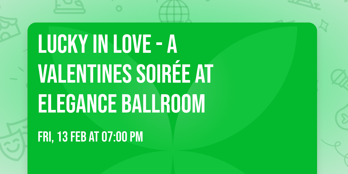 Lucky in Love \u2665\ufe0f - A Valentines Soir\u00e9e at Elegance Ballroom