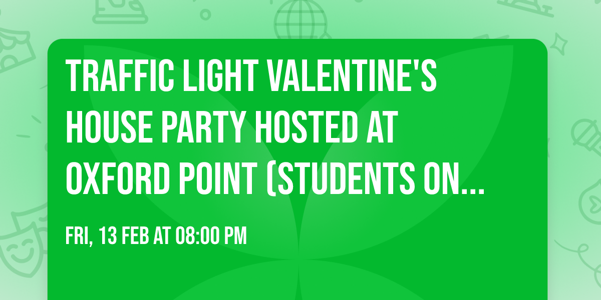 Traffic Light Valentine's House \ud83c\udfe0 Party hosted at Oxford Point (students only event) 