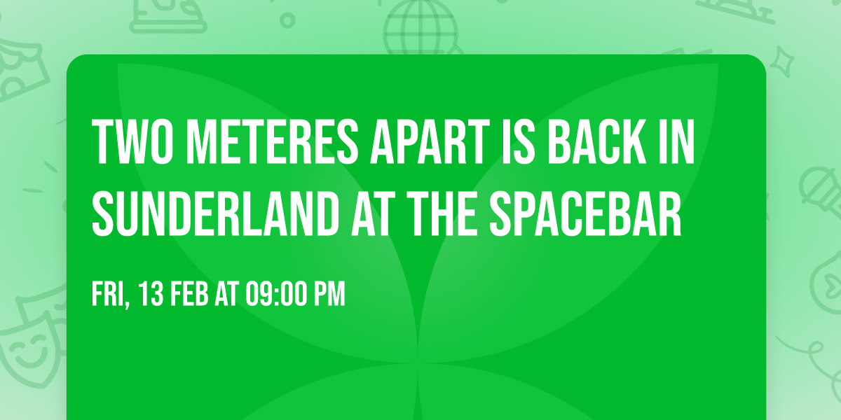 TWO METERES APART IS BACK IN SUNDERLAND AT THE SPACEBAR