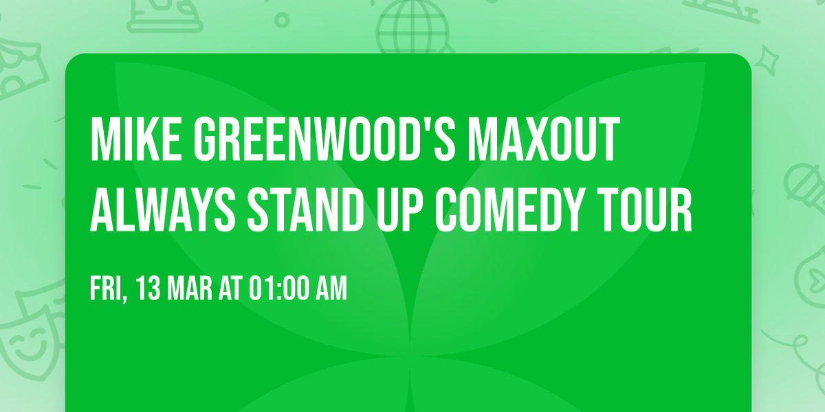 Mike Greenwood's MAXOUT ALWAYS Stand Up Comedy Tour