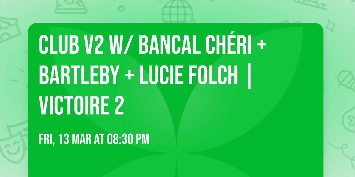 Club V2 w\/ Bancal Ch\u00e9ri + Bartleby + Lucie Folch | Victoire 2