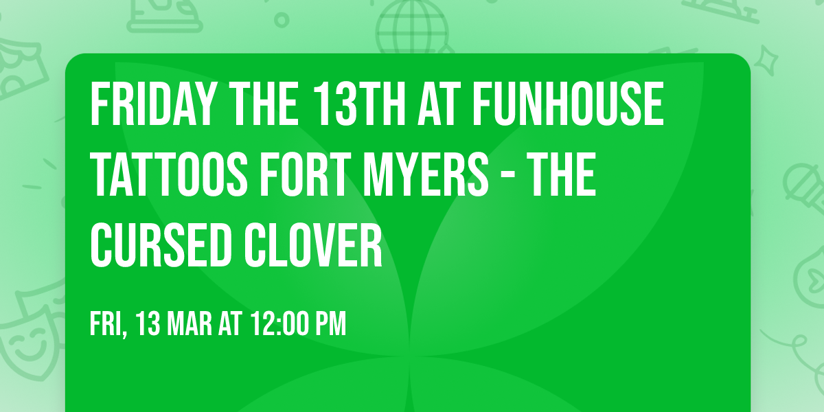 Friday the 13th at Funhouse Tattoos Fort Myers - The Cursed Clover