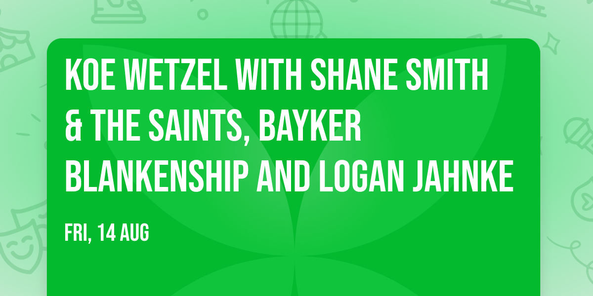 Koe Wetzel with Shane Smith & The Saints, Bayker Blankenship and Logan Jahnke