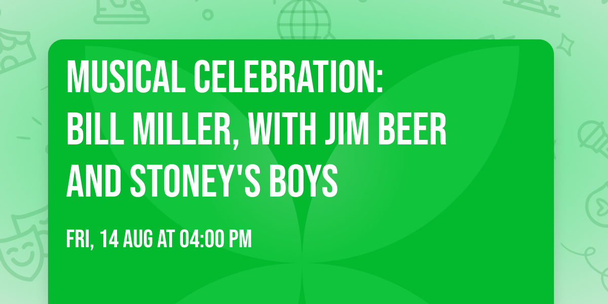 Musical Celebration:\nBill Miller, with Jim Beer and Stoney's Boys