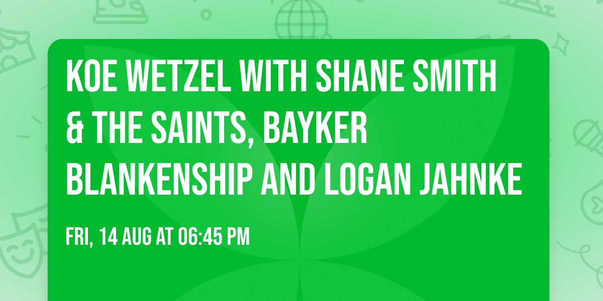 Koe Wetzel with Shane Smith & The Saints, Bayker Blankenship and Logan Jahnke