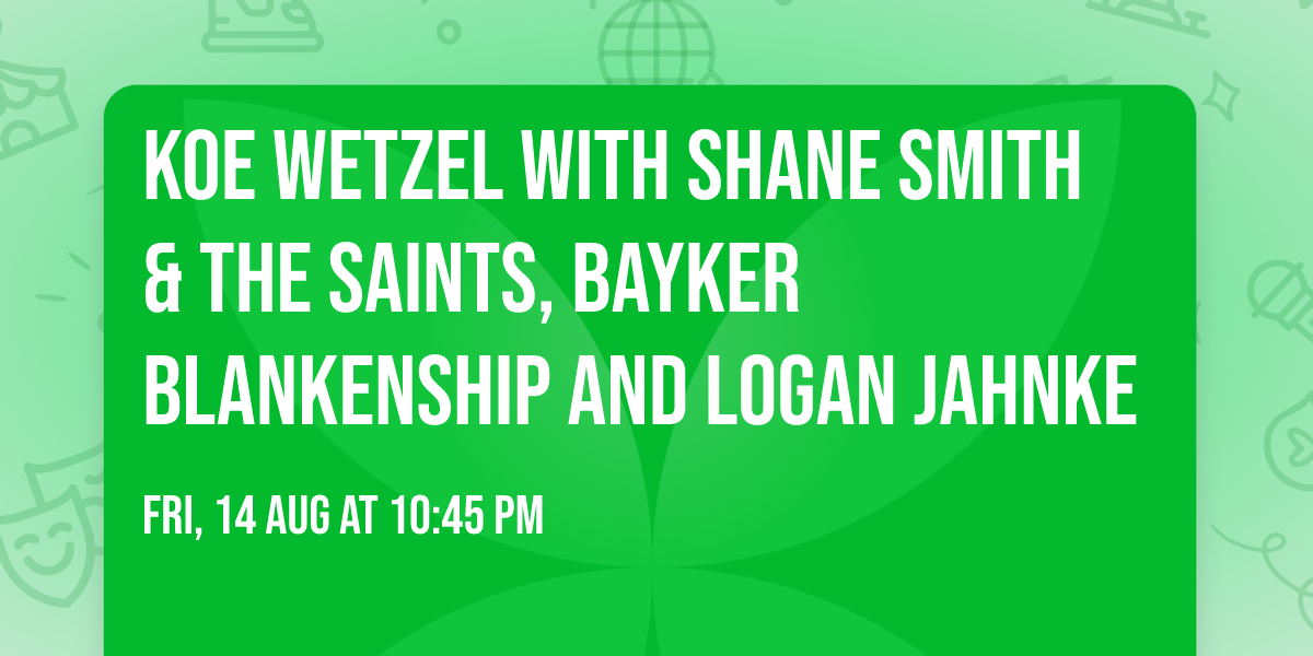 Koe Wetzel with Shane Smith & The Saints, Bayker Blankenship and Logan Jahnke