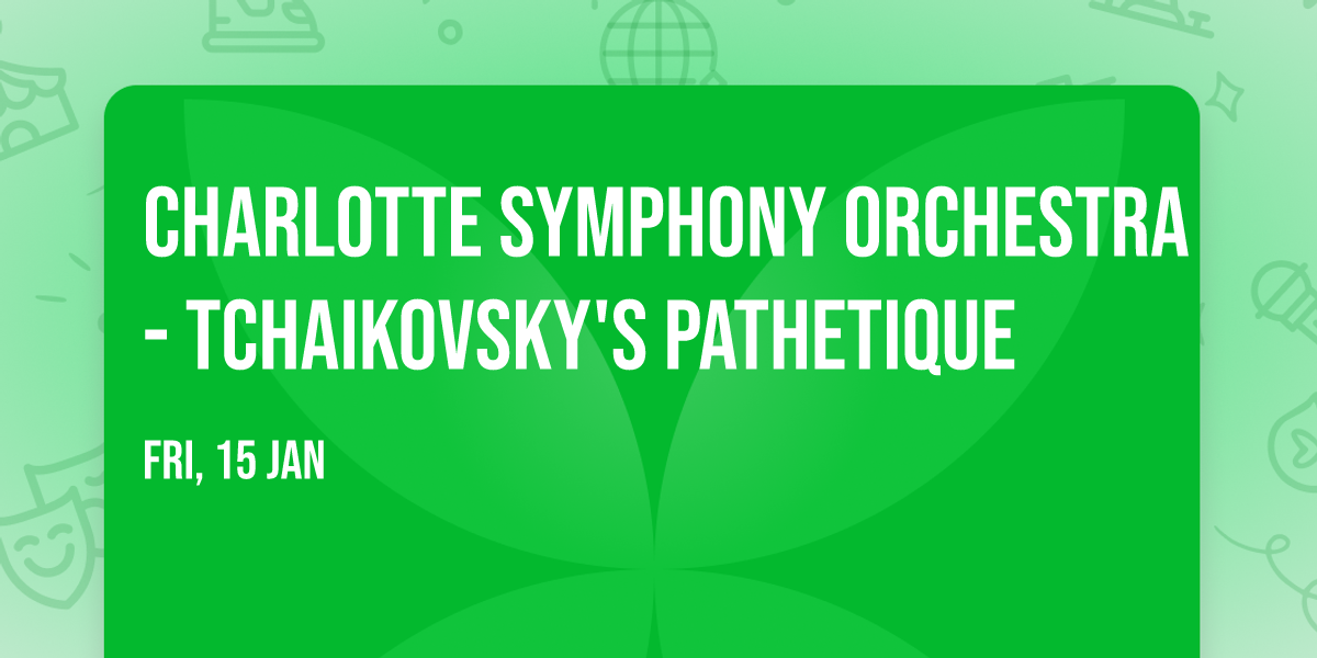 Charlotte Symphony Orchestra - Tchaikovsky's Pathetique