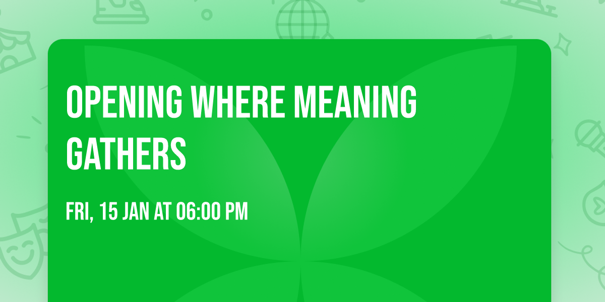 OPENING Where Meaning Gathers
