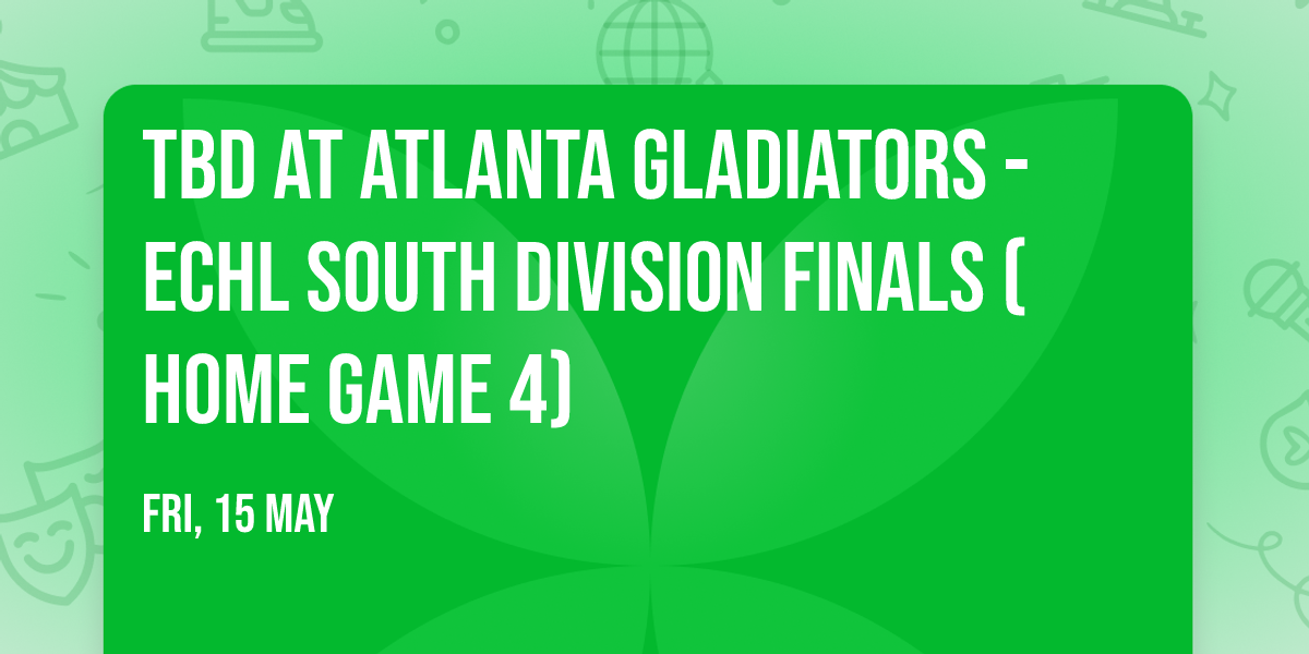 TBD at Atlanta Gladiators - ECHL South Division Finals (Home Game 4)