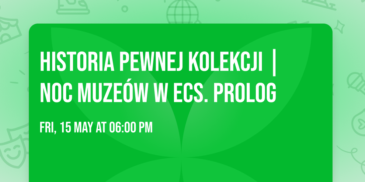 Historia pewnej kolekcji | Noc Muze\u00f3w w ECS. Prolog