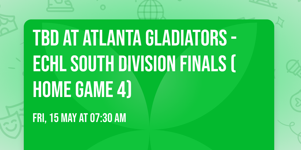 TBD at Atlanta Gladiators - ECHL South Division Finals (Home Game 4)