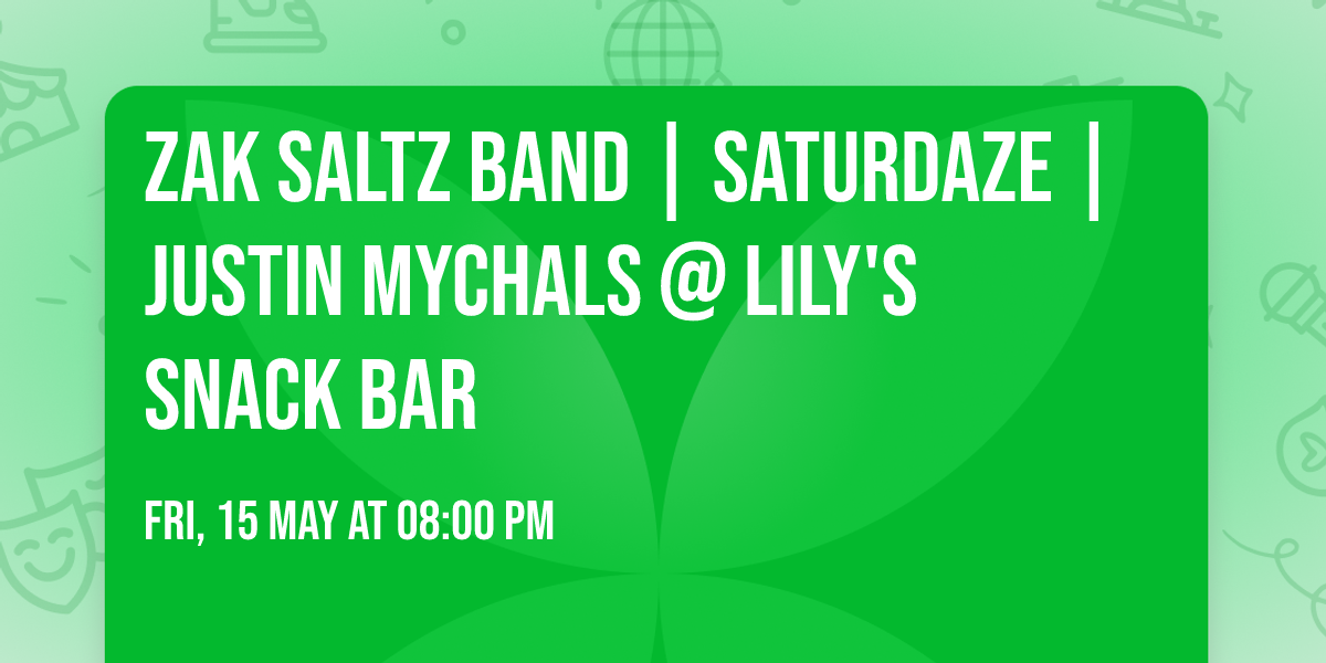 Zak Saltz Band | Saturdaze | Justin Mychals @ Lily's Snack Bar