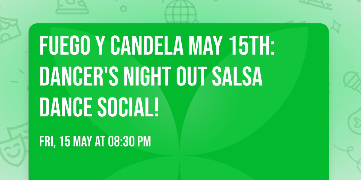 Fuego y Candela May 15th: DANCER'S NIGHT OUT Salsa Dance Social!