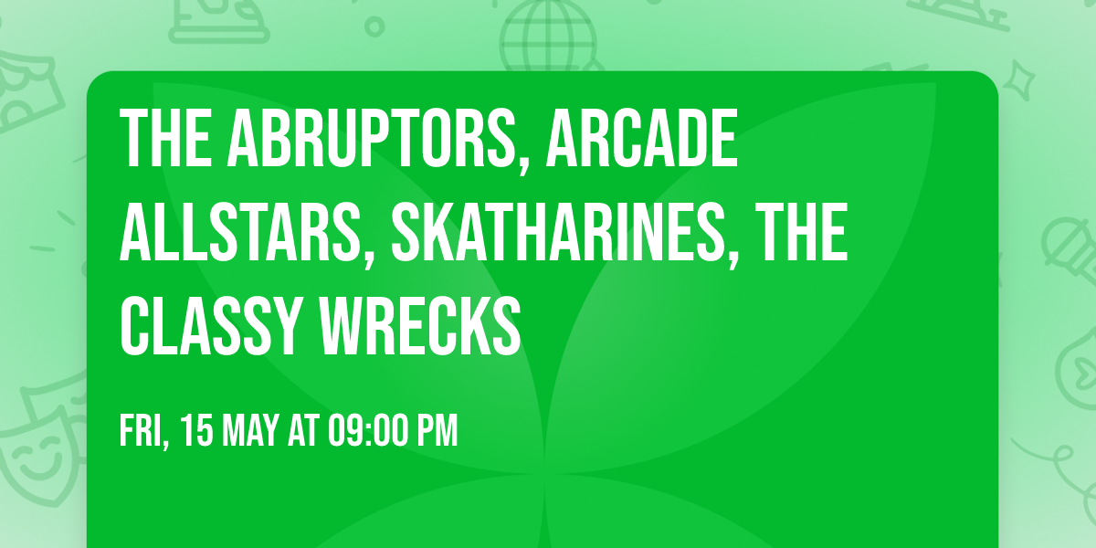 The Abruptors, Arcade Allstars, Skatharines, The Classy Wrecks