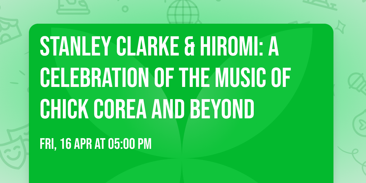 Stanley Clarke & Hiromi: A Celebration of the Music of Chick Corea and Beyond