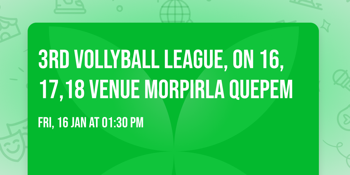 3rd vollyball league, on 16, 17,18 venue morpirla quepem