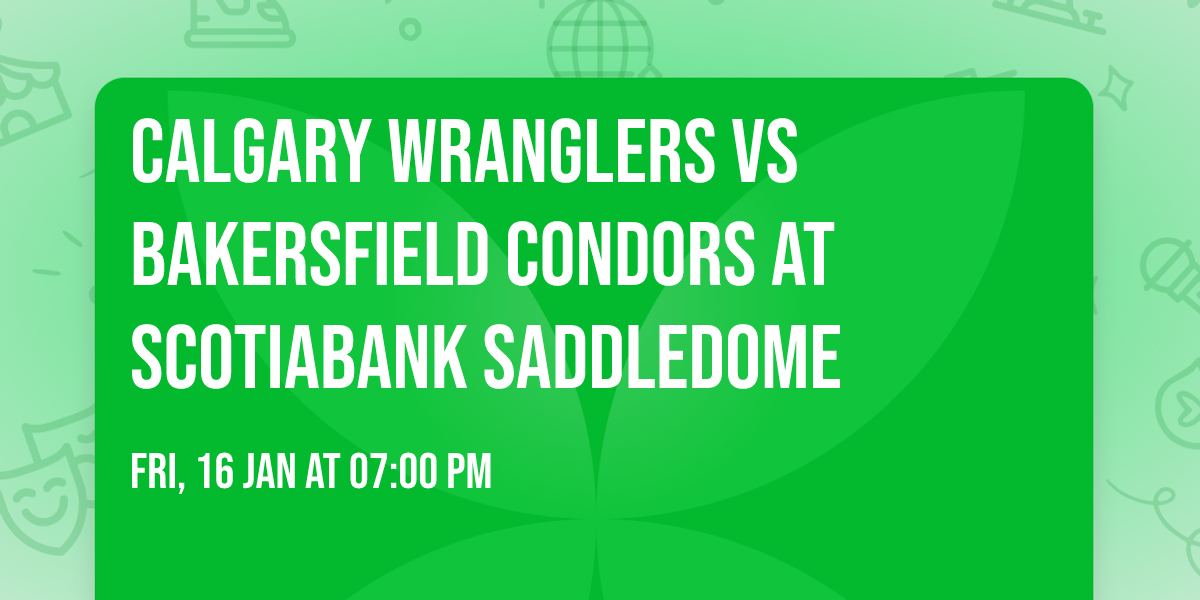 Calgary Wranglers vs Bakersfield Condors at Scotiabank Saddledome