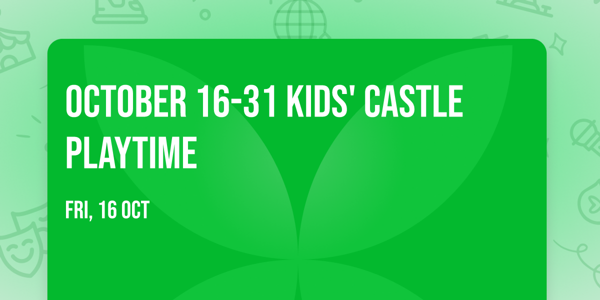 October 16-31 Kids' Castle Playtime