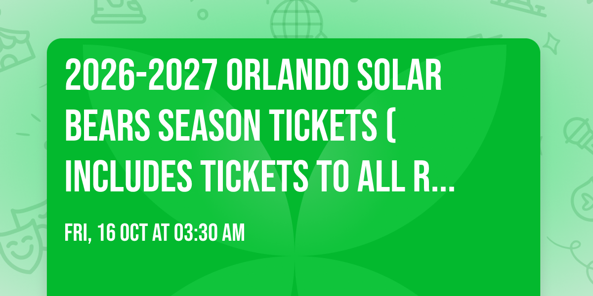 2026-2027 Orlando Solar Bears Season Tickets (Includes Tickets To All Regular Season Home Games)