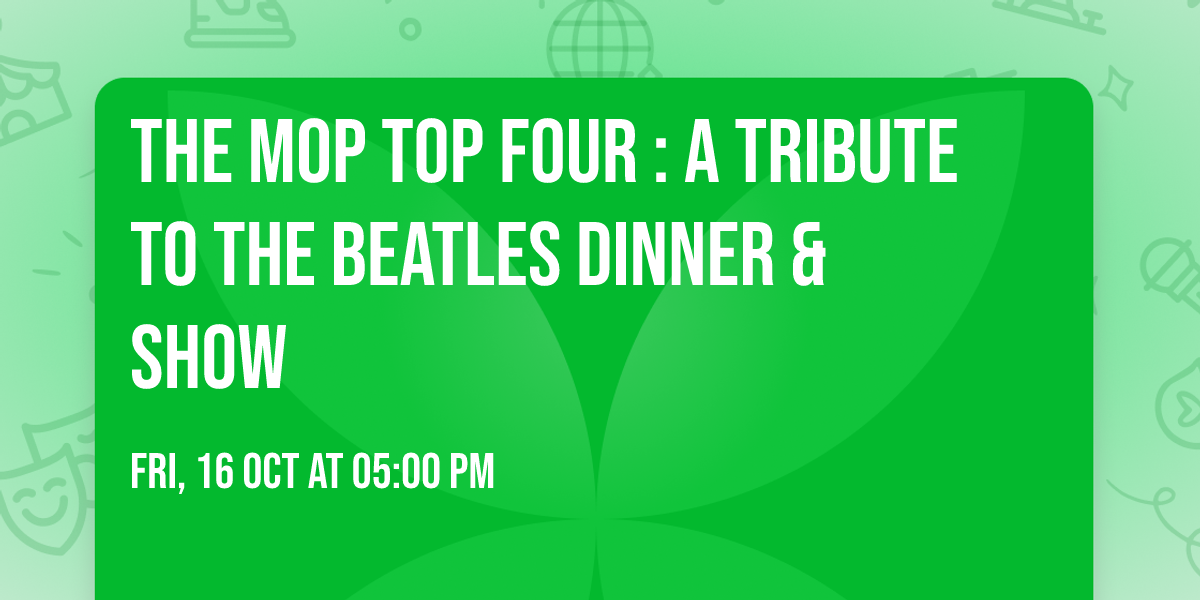 The Mop Top Four : A Tribute to the Beatles Dinner & Show