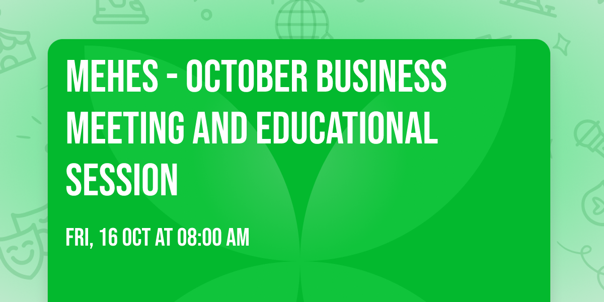 MEHES - October Business Meeting and Educational Session