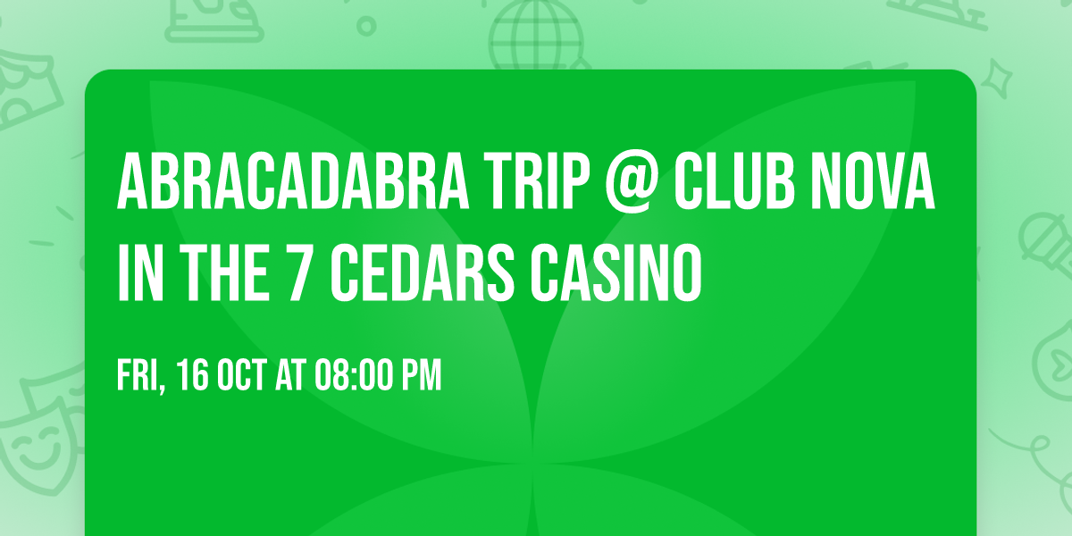 Abracadabra Trip @ Club Nova in the 7 Cedars Casino