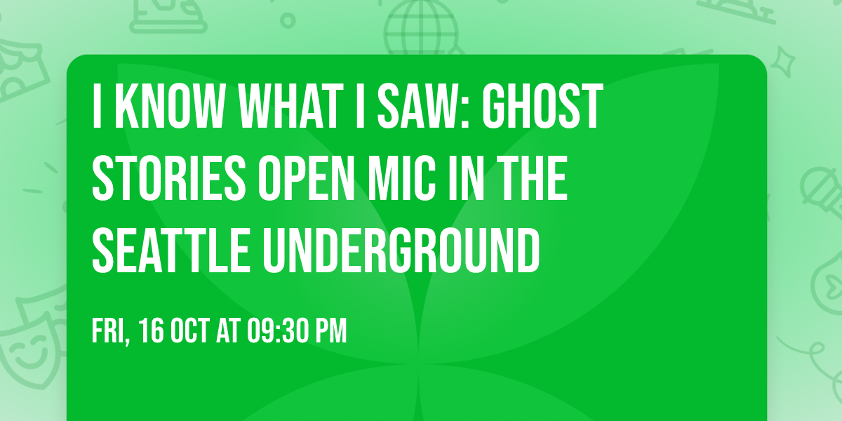 I KNOW WHAT I SAW: ghost stories open mic in the Seattle Underground