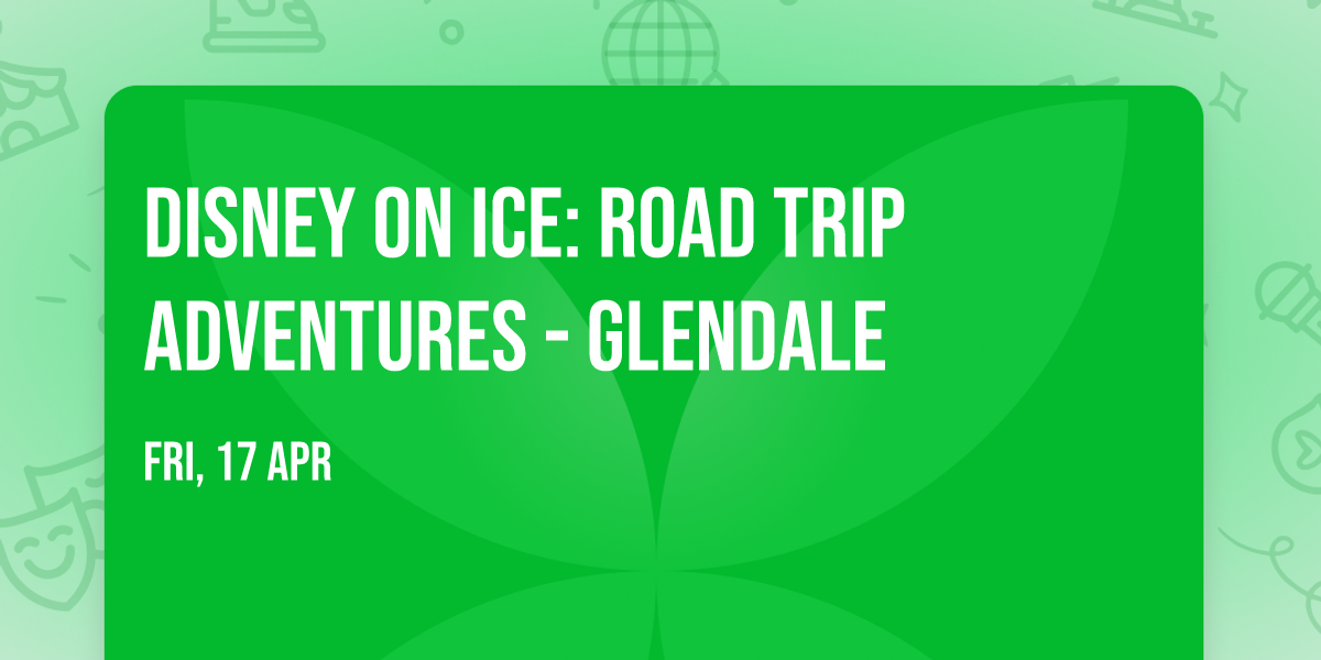Disney On Ice: Road Trip Adventures - Glendale