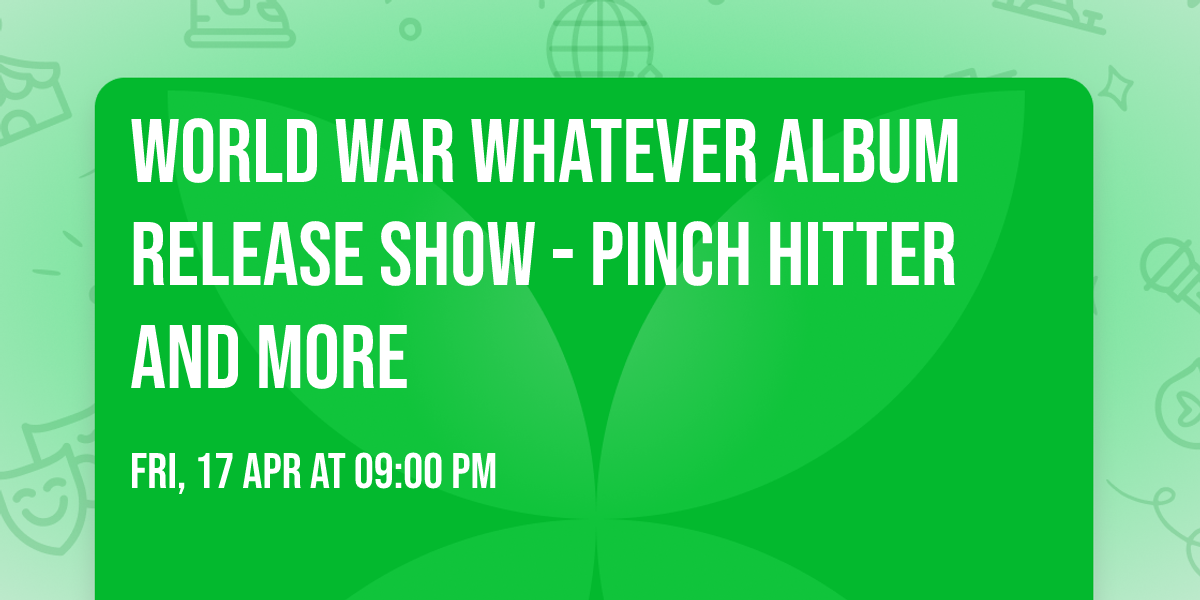 World War Whatever Album Release Show - Pinch Hitter and More