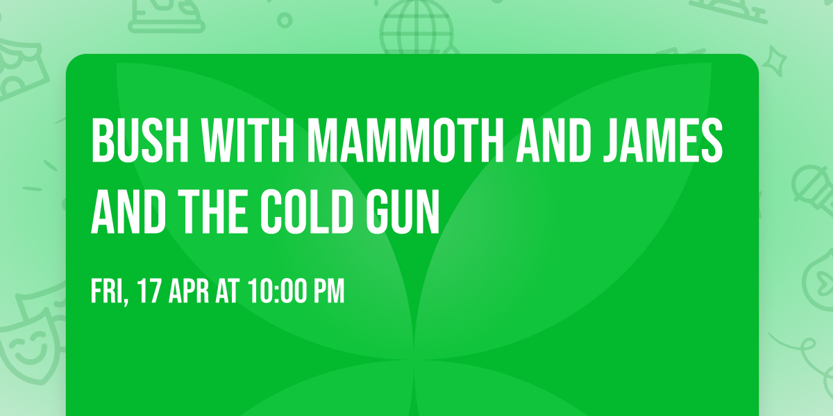 Bush with Mammoth and James and the Cold Gun