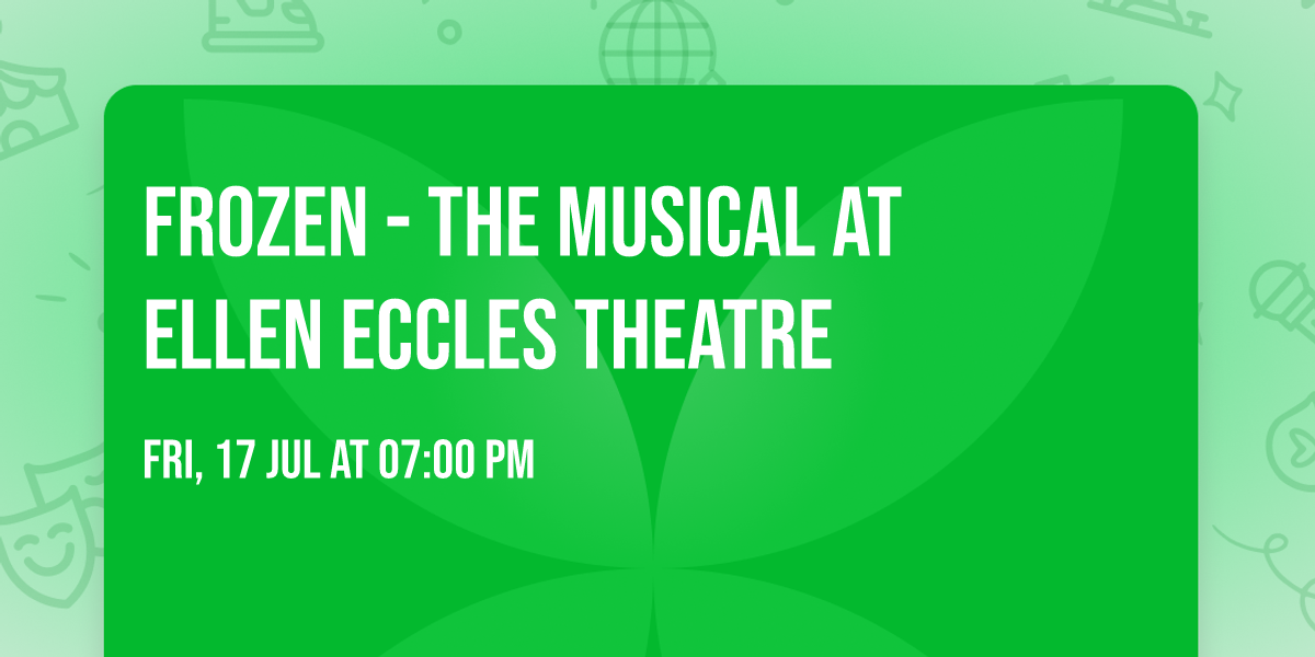 Frozen - The Musical at Ellen Eccles Theatre