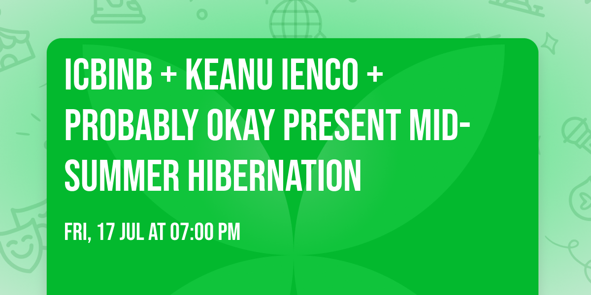 ICBINB + Keanu Ienco + Probably Okay present Mid-Summer Hibernation