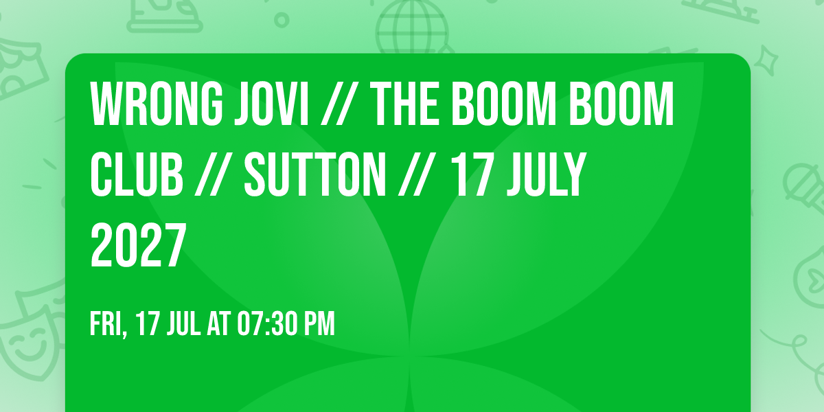 Wrong Jovi \/\/ The Boom Boom Club \/\/ Sutton \/\/ 17 July 2027