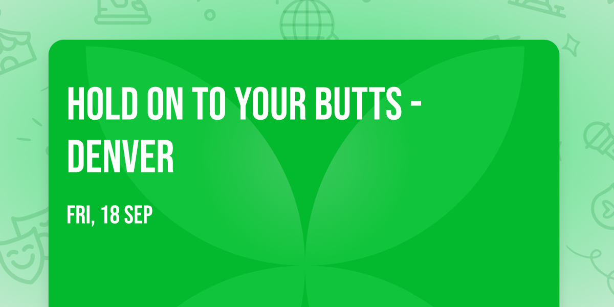 Hold On To Your Butts - Denver
