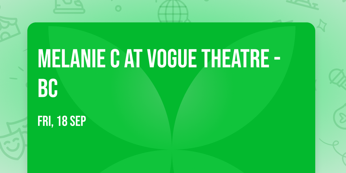 Melanie C at Vogue Theatre - BC