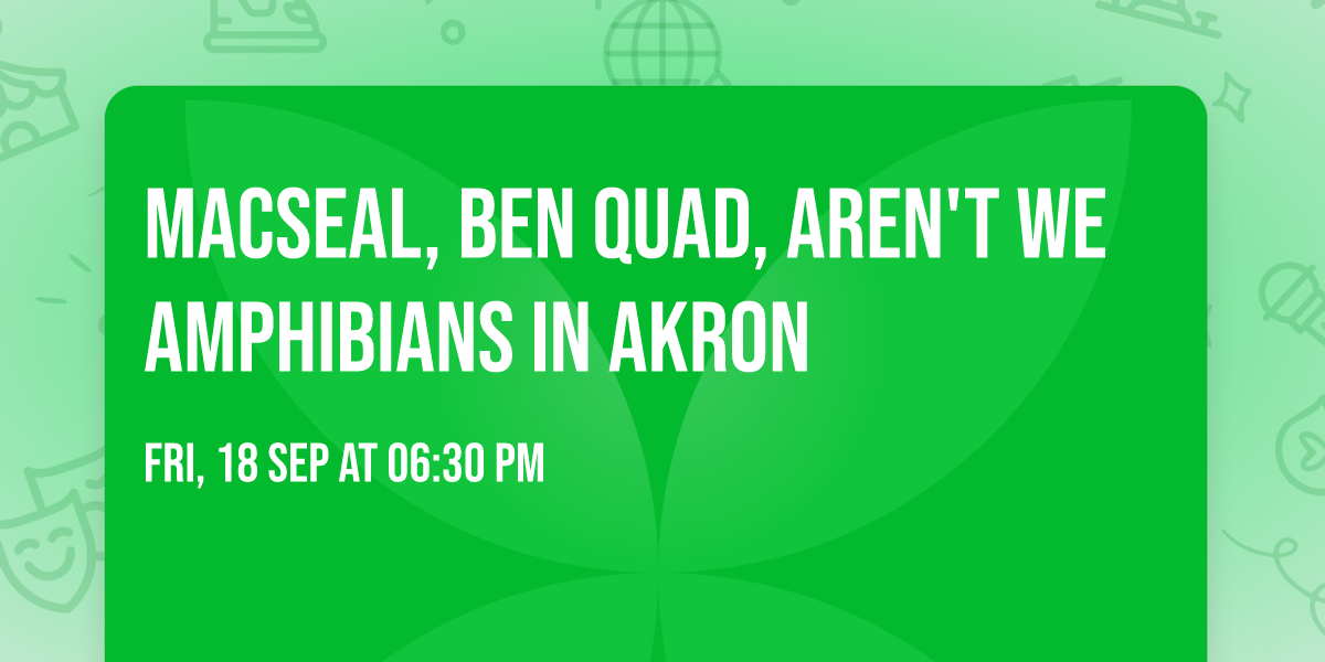 Macseal, Ben Quad, Aren't We Amphibians in Akron