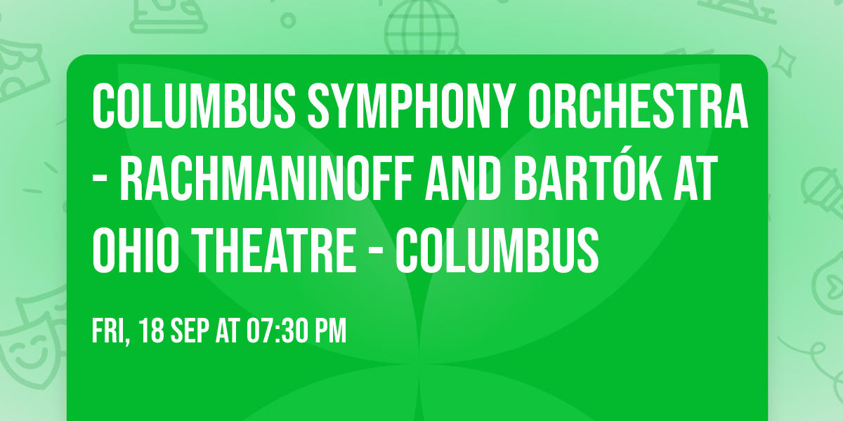 Columbus Symphony Orchestra - Rachmaninoff and Bart\u00f3k at Ohio Theatre - Columbus