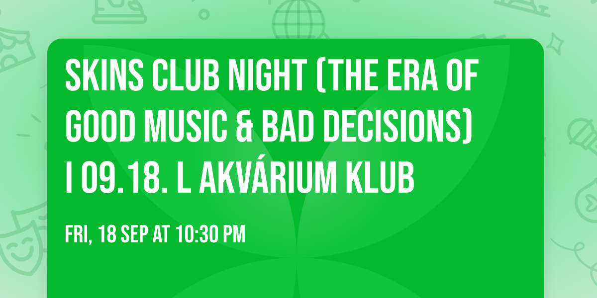 SKINS CLUB NIGHT (the era of good music & bad decisions) I 09.18. l akv\u00e1rium klub
