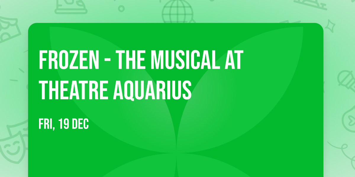 Frozen - The Musical at Theatre Aquarius