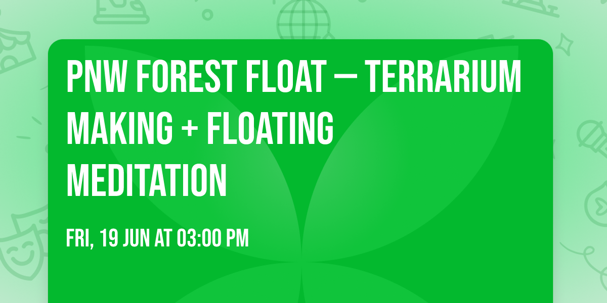 PNW Forest Float \u2014 Terrarium Making + Floating Meditation