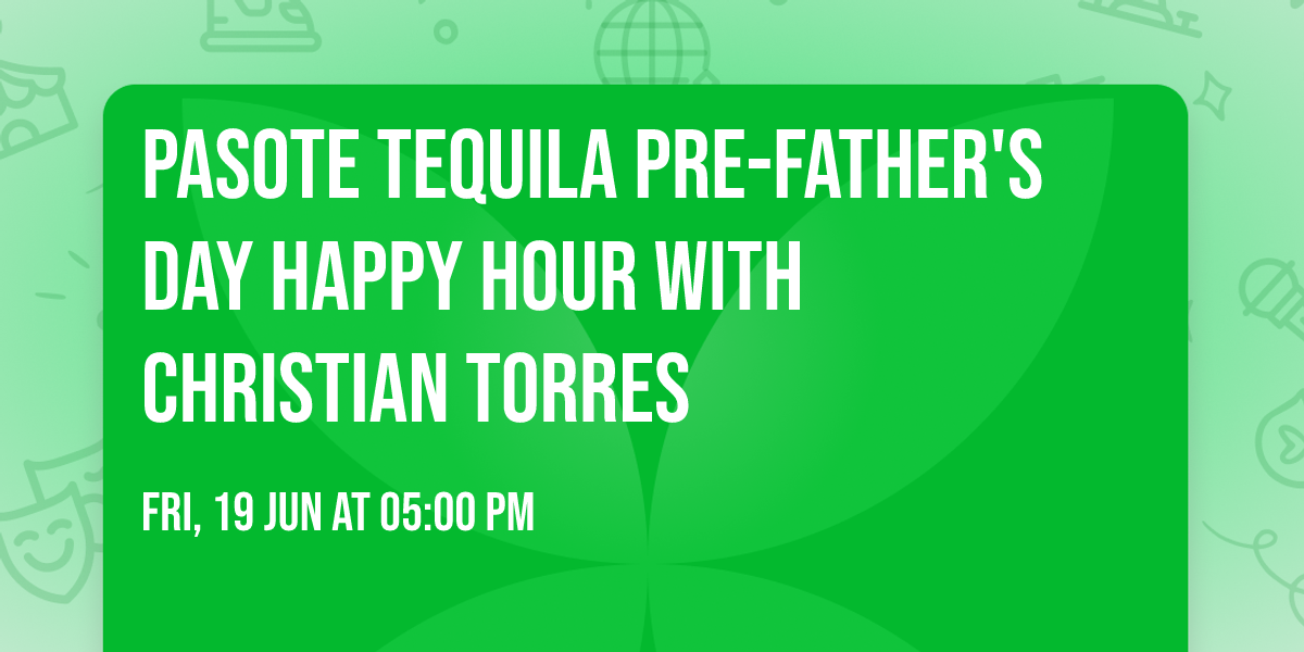Pasote Tequila Pre-Father's Day Happy Hour with Christian Torres