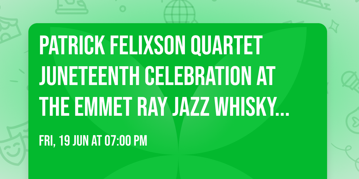 Patrick Felixson Quartet Juneteenth Celebration at The Emmet Ray Jazz Whisky Bar