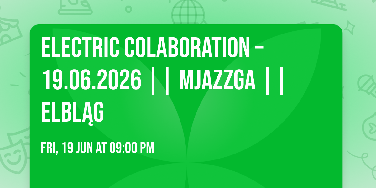 ELECTRIC COLABORATION \u2013 19.06.2026 || Mjazzga || Elbl\u0105g